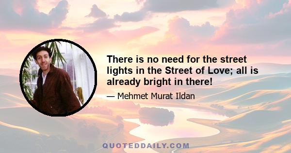 There is no need for the street lights in the Street of Love; all is already bright in there!