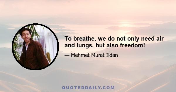 To breathe, we do not only need air and lungs, but also freedom!