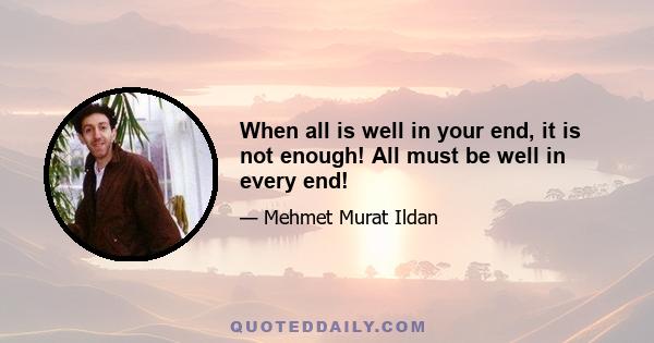 When all is well in your end, it is not enough! All must be well in every end!