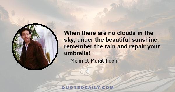 When there are no clouds in the sky, under the beautiful sunshine, remember the rain and repair your umbrella!