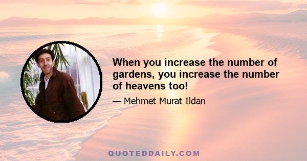 When you increase the number of gardens, you increase the number of heavens too!