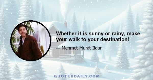 Whether it is sunny or rainy, make your walk to your destination!