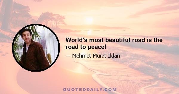 World's most beautiful road is the road to peace!