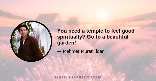 You need a temple to feel good spiritually? Go to a beautiful garden!