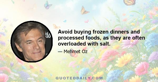 Avoid buying frozen dinners and processed foods, as they are often overloaded with salt.