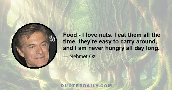 Food - I love nuts. I eat them all the time, they're easy to carry around, and I am never hungry all day long.