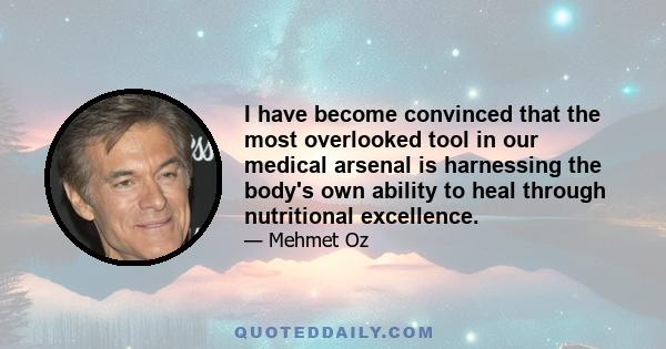 I have become convinced that the most overlooked tool in our medical arsenal is harnessing the body's own ability to heal through nutritional excellence.