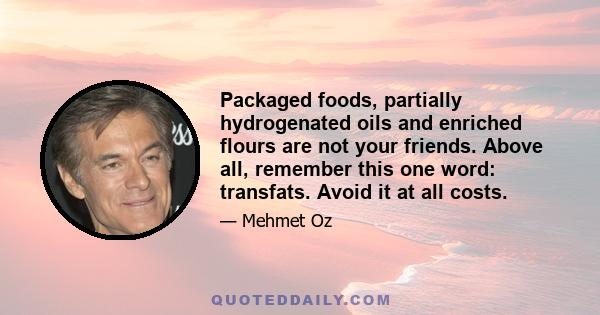 Packaged foods, partially hydrogenated oils and enriched flours are not your friends. Above all, remember this one word: transfats. Avoid it at all costs.