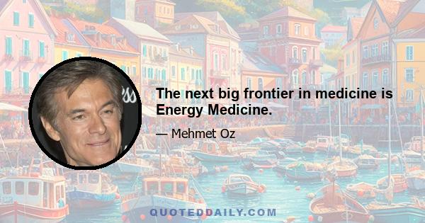 The next big frontier in medicine is Energy Medicine.