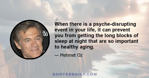 When there is a psyche-disrupting event in your life, it can prevent you from getting the long blocks of sleep at night that are so important to healthy aging.