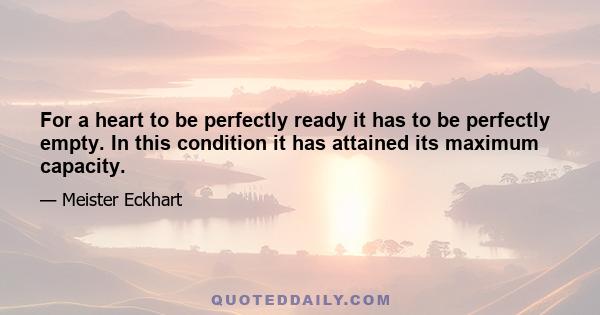 For a heart to be perfectly ready it has to be perfectly empty. In this condition it has attained its maximum capacity.