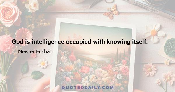 God is intelligence occupied with knowing itself.