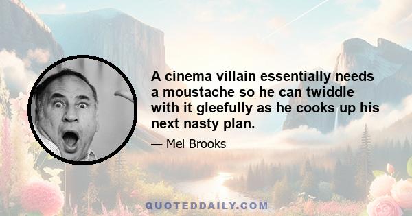 A cinema villain essentially needs a moustache so he can twiddle with it gleefully as he cooks up his next nasty plan.