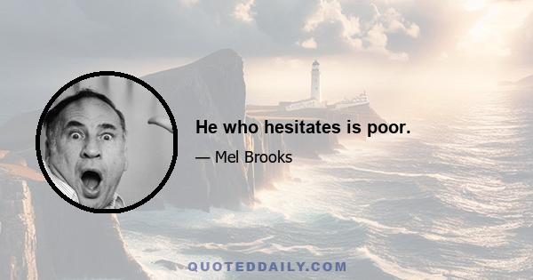 He who hesitates is poor.