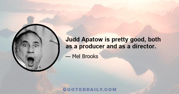 Judd Apatow is pretty good, both as a producer and as a director.