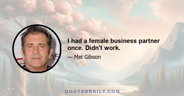 I had a female business partner once. Didn't work.