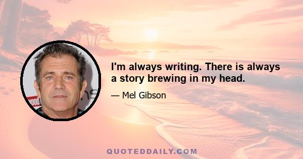 I'm always writing. There is always a story brewing in my head.