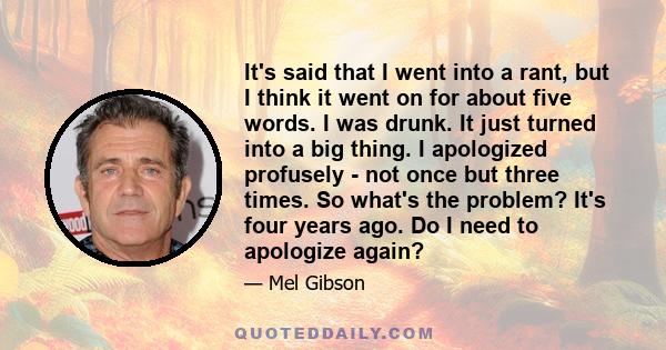 It's said that I went into a rant, but I think it went on for about five words. I was drunk. It just turned into a big thing. I apologized profusely - not once but three times. So what's the problem? It's four years