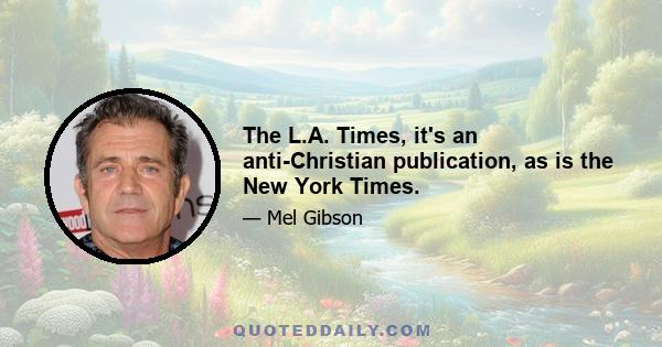 The L.A. Times, it's an anti-Christian publication, as is the New York Times.