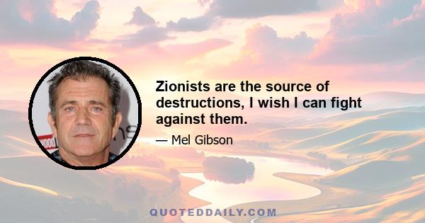 Zionists are the source of destructions, I wish I can fight against them.