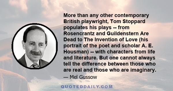 More than any other contemporary British playwright, Tom Stoppard populates his plays -- from Rosencrantz and Guildenstern Are Dead to The Invention of Love (his portrait of the poet and scholar A. E. Housman) -- with