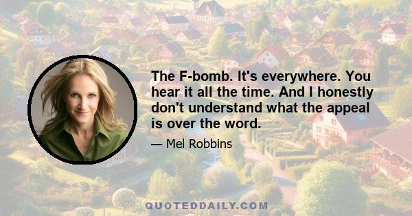 The F-bomb. It's everywhere. You hear it all the time. And I honestly don't understand what the appeal is over the word.