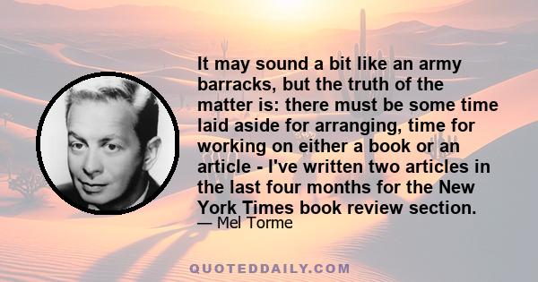 It may sound a bit like an army barracks, but the truth of the matter is: there must be some time laid aside for arranging, time for working on either a book or an article - I've written two articles in the last four