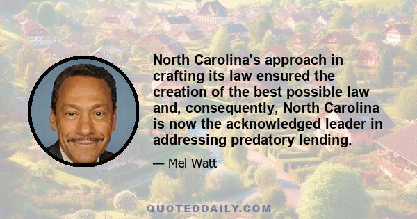 North Carolina's approach in crafting its law ensured the creation of the best possible law and, consequently, North Carolina is now the acknowledged leader in addressing predatory lending.