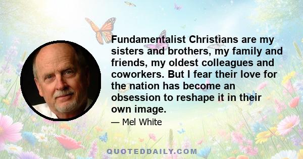 Fundamentalist Christians are my sisters and brothers, my family and friends, my oldest colleagues and coworkers. But I fear their love for the nation has become an obsession to reshape it in their own image.