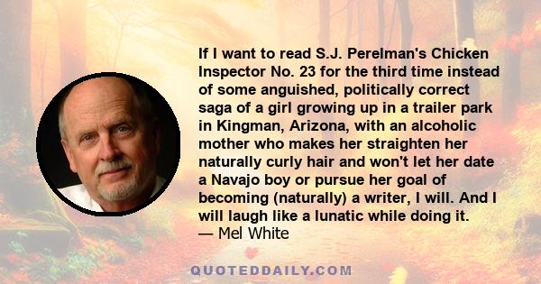 If I want to read S.J. Perelman's Chicken Inspector No. 23 for the third time instead of some anguished, politically correct saga of a girl growing up in a trailer park in Kingman, Arizona, with an alcoholic mother who