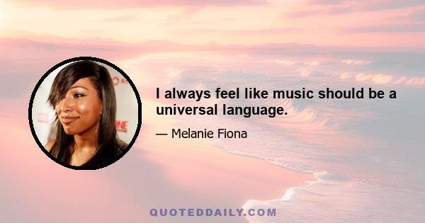 I always feel like music should be a universal language.