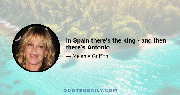 In Spain there's the king - and then there's Antonio.