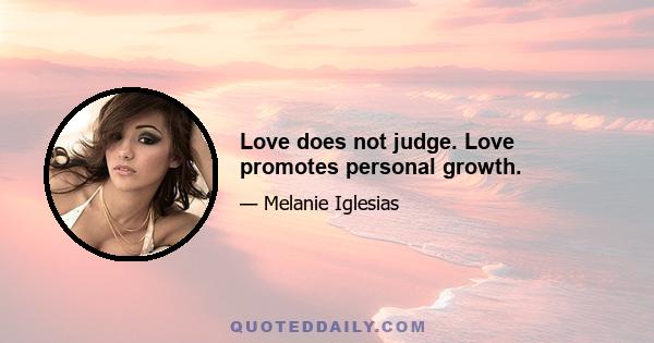 Love does not judge. Love promotes personal growth.