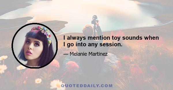 I always mention toy sounds when I go into any session.