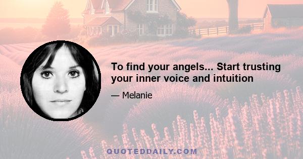 To find your angels... Start trusting your inner voice and intuition