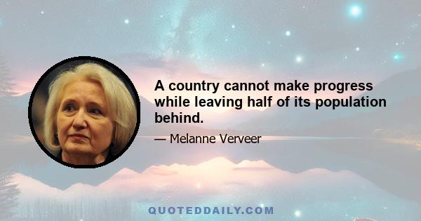 A country cannot make progress while leaving half of its population behind.