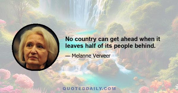 No country can get ahead when it leaves half of its people behind.