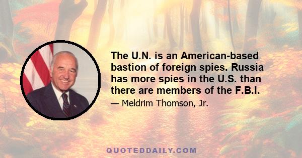 The U.N. is an American-based bastion of foreign spies. Russia has more spies in the U.S. than there are members of the F.B.I.