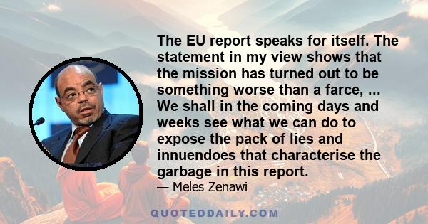 The EU report speaks for itself. The statement in my view shows that the mission has turned out to be something worse than a farce, ... We shall in the coming days and weeks see what we can do to expose the pack of lies 