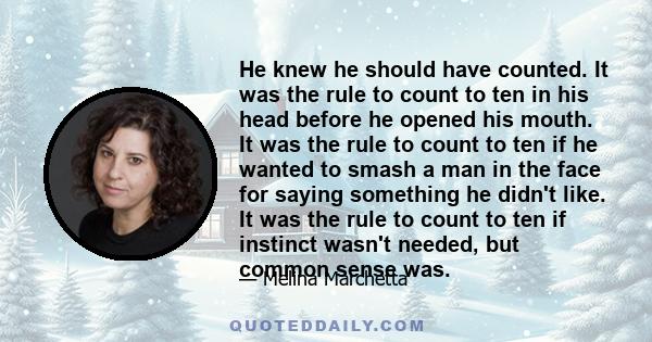 He knew he should have counted. It was the rule to count to ten in his head before he opened his mouth. It was the rule to count to ten if he wanted to smash a man in the face for saying something he didn't like. It was 