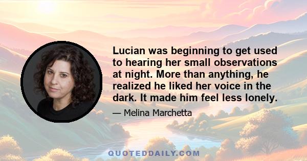 Lucian was beginning to get used to hearing her small observations at night. More than anything, he realized he liked her voice in the dark. It made him feel less lonely.