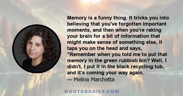 Memory is a funny thing. It tricks you into believing that you've forgotten important moments, and then when you're raking your brain for a bit of information that might make sense of something else, it taps you on the