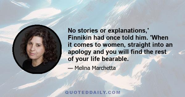 No stories or explanations,' Finnikin had once told him. 'When it comes to women, straight into an apology and you will find the rest of your life bearable.