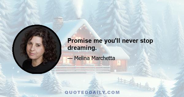 Promise me you'll never stop dreaming.