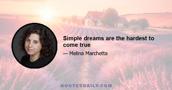 Simple dreams are the hardest to come true