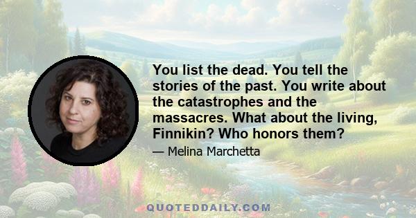 You list the dead. You tell the stories of the past. You write about the catastrophes and the massacres. What about the living, Finnikin? Who honors them?