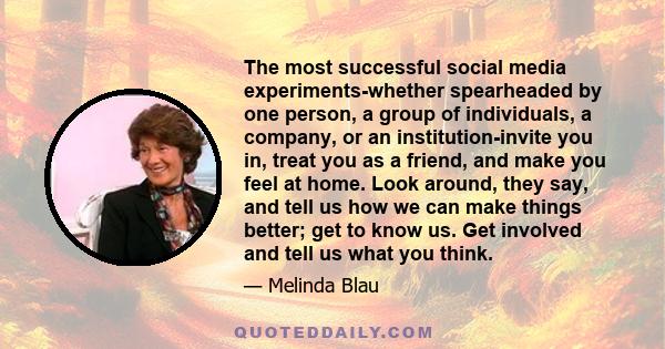 The most successful social media experiments-whether spearheaded by one person, a group of individuals, a company, or an institution-invite you in, treat you as a friend, and make you feel at home. Look around, they