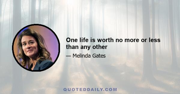 One life is worth no more or less than any other