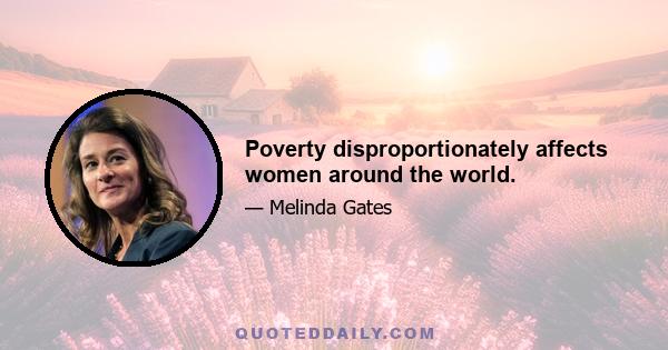 Poverty disproportionately affects women around the world.