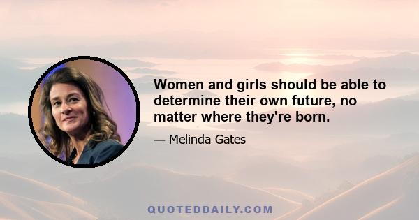 Women and girls should be able to determine their own future, no matter where they're born.